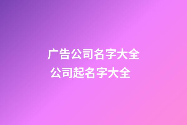 广告公司名字大全 公司起名字大全-第1张-公司起名-玄机派